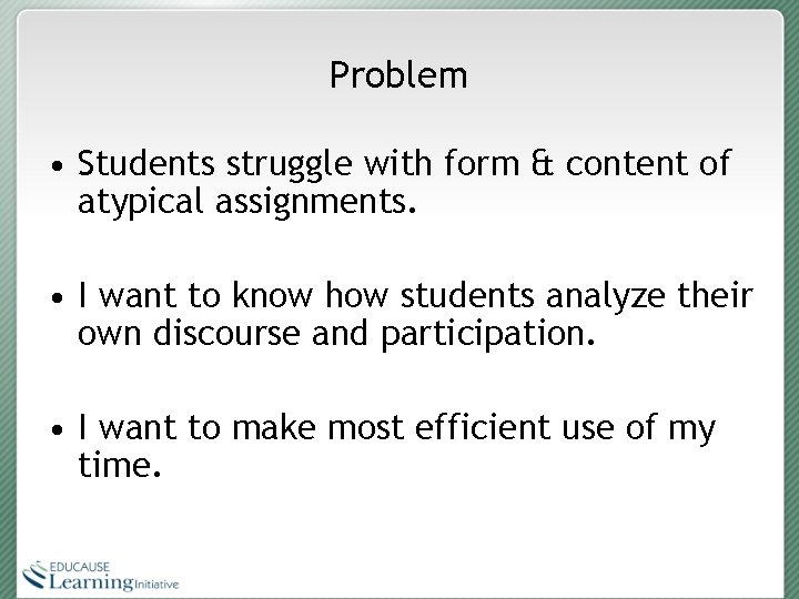 Problem • Students struggle with form & content of atypical assignments. • I want