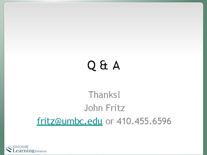 Q&A Thanks! John Fritz fritz@umbc. edu or 410. 455. 6596 