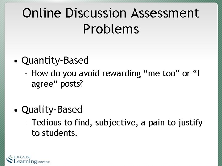 Online Discussion Assessment Problems • Quantity-Based – How do you avoid rewarding “me too”
