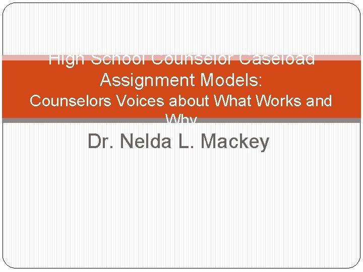 High School Counselor Caseload Assignment Models: Counselors Voices about What Works and Why Dr.