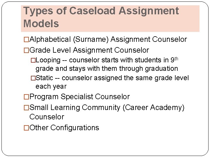 Types of Caseload Assignment Models �Alphabetical (Surname) Assignment Counselor �Grade Level Assignment Counselor �Looping