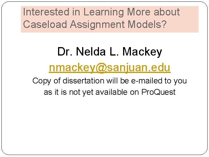 Interested in Learning More about Caseload Assignment Models? Dr. Nelda L. Mackey nmackey@sanjuan. edu