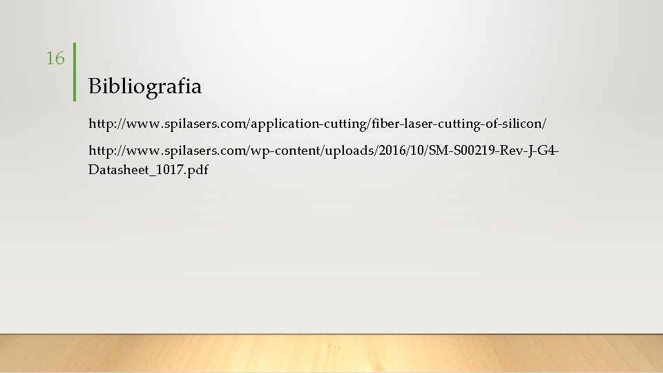 16 Bibliografia http: //www. spilasers. com/application-cutting/fiber-laser-cutting-of-silicon/ http: //www. spilasers. com/wp-content/uploads/2016/10/SM-S 00219 -Rev-J-G 4 Datasheet_1017.