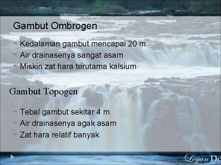 Gambut Ombrogen Kedalaman gambut mencapai 20 m. Air drainasenya sangat asam Miskin zat hara