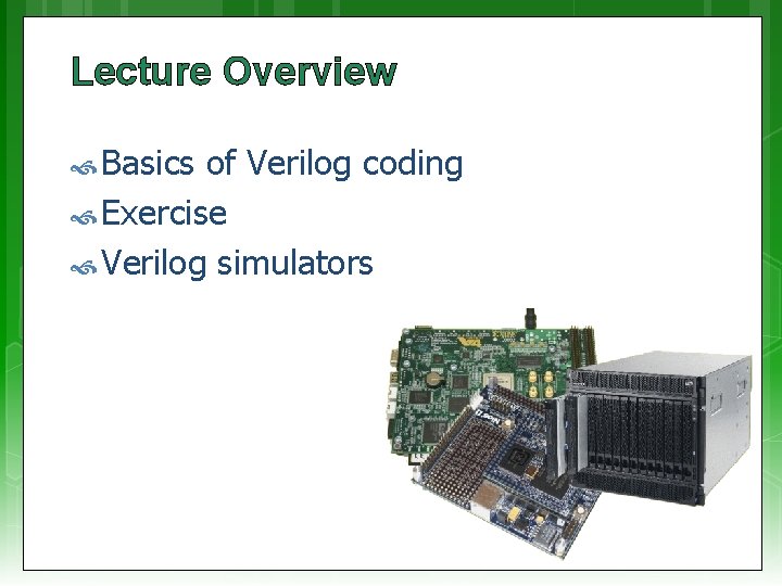 Lecture Overview Basics of Verilog coding Exercise Verilog simulators 