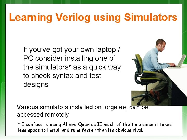 Learning Verilog using Simulators If you’ve got your own laptop / PC consider installing