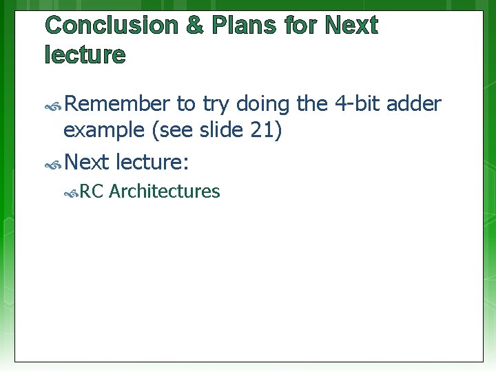 Conclusion & Plans for Next lecture Remember to try doing the 4 -bit adder