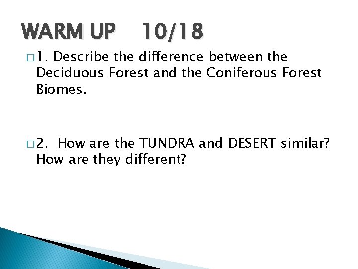 WARM UP � 1. 10/18 Describe the difference between the Deciduous Forest and the