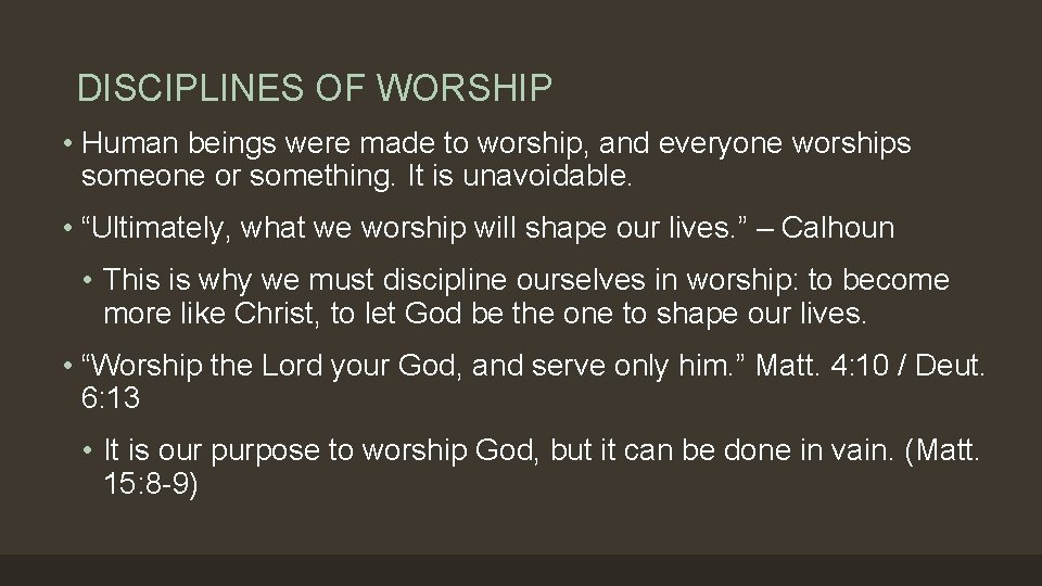 DISCIPLINES OF WORSHIP • Human beings were made to worship, and everyone worships someone