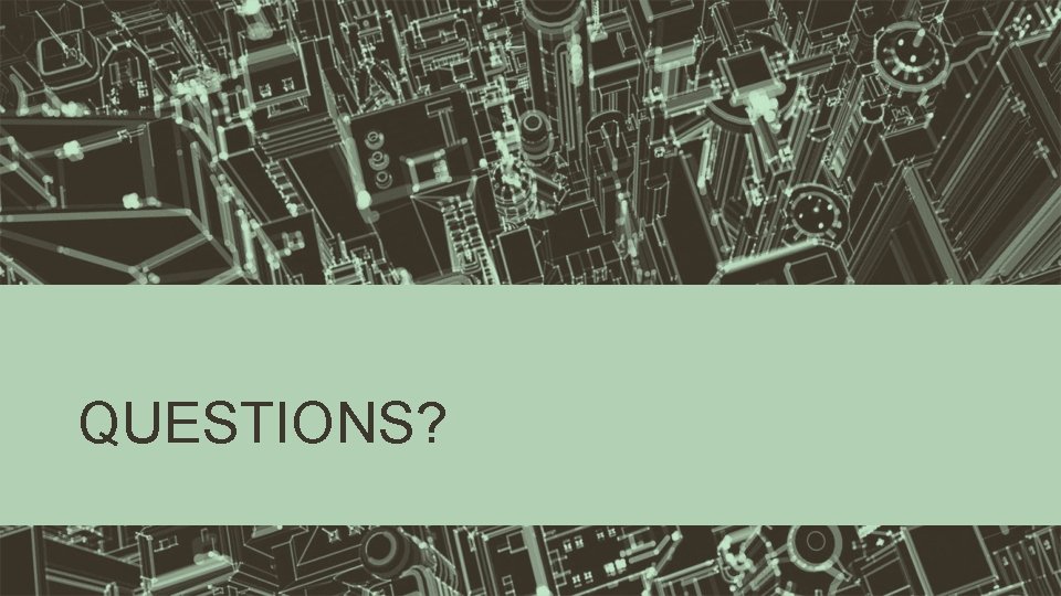 QUESTIONS? QUESTIONS?