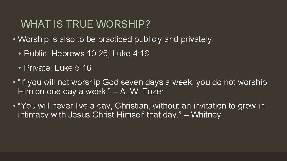 WHAT IS TRUE WORSHIP? • Worship is also to be practiced publicly and privately.