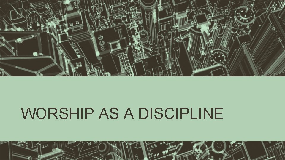 WORSHIP AS A DISCIPLINE 