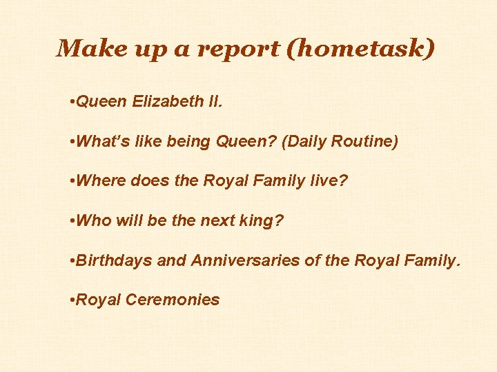 Make up a report (hometask) • Queen Elizabeth II. • What’s like being Queen?