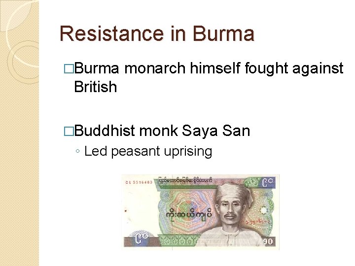 Resistance in Burma �Burma monarch himself fought against British �Buddhist monk Saya San ◦