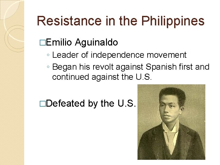 Resistance in the Philippines �Emilio Aguinaldo ◦ Leader of independence movement ◦ Began his