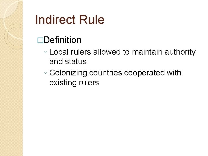 Indirect Rule �Definition ◦ Local rulers allowed to maintain authority and status ◦ Colonizing