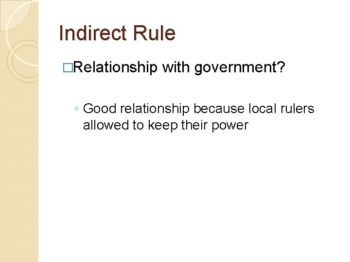 Indirect Rule �Relationship with government? ◦ Good relationship because local rulers allowed to keep