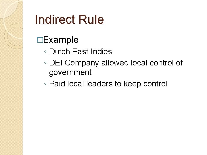 Indirect Rule �Example ◦ Dutch East Indies ◦ DEI Company allowed local control of