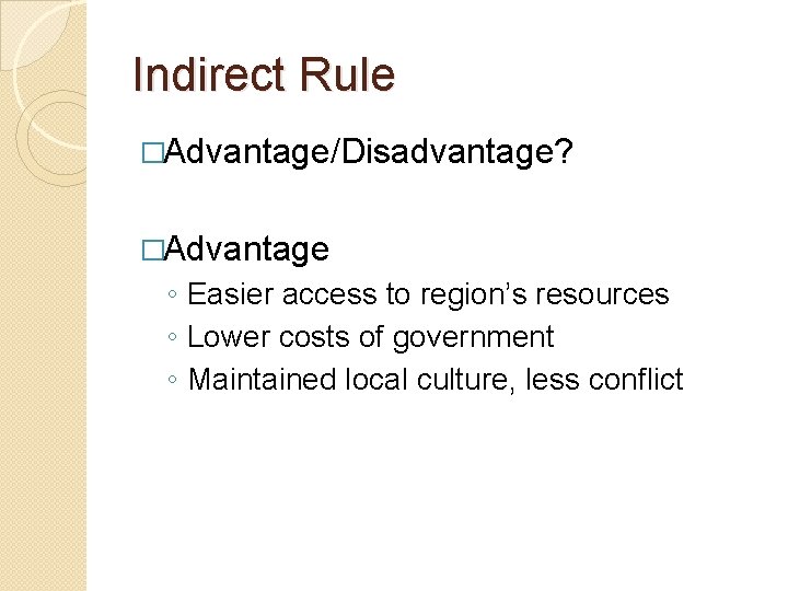 Indirect Rule �Advantage/Disadvantage? �Advantage ◦ Easier access to region’s resources ◦ Lower costs of