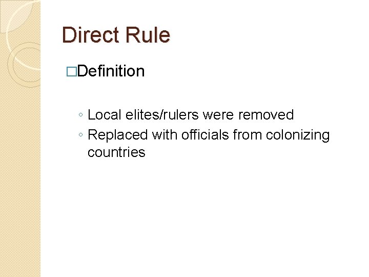 Direct Rule �Definition ◦ Local elites/rulers were removed ◦ Replaced with officials from colonizing