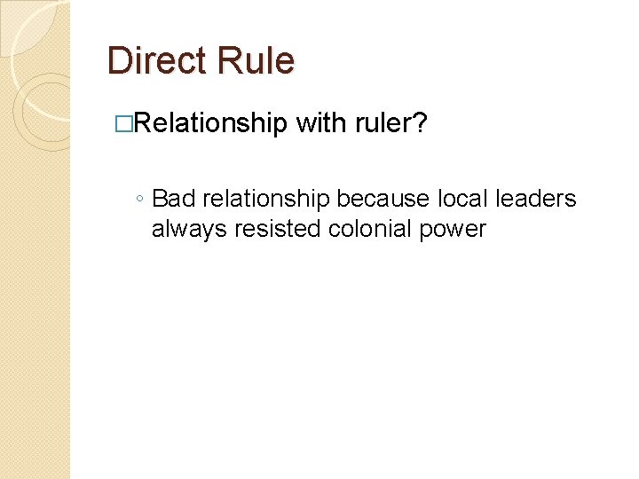 Direct Rule �Relationship with ruler? ◦ Bad relationship because local leaders always resisted colonial
