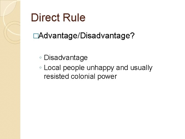 Direct Rule �Advantage/Disadvantage? ◦ Disadvantage ◦ Local people unhappy and usually resisted colonial power