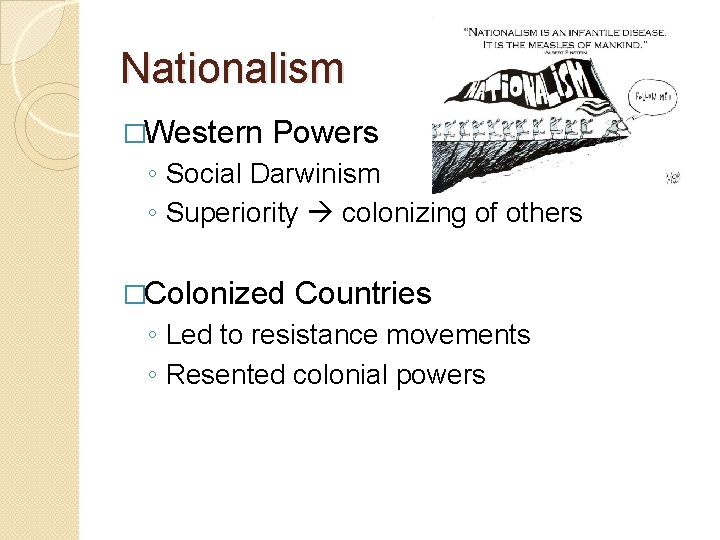 Nationalism �Western Powers ◦ Social Darwinism ◦ Superiority colonizing of others �Colonized Countries ◦