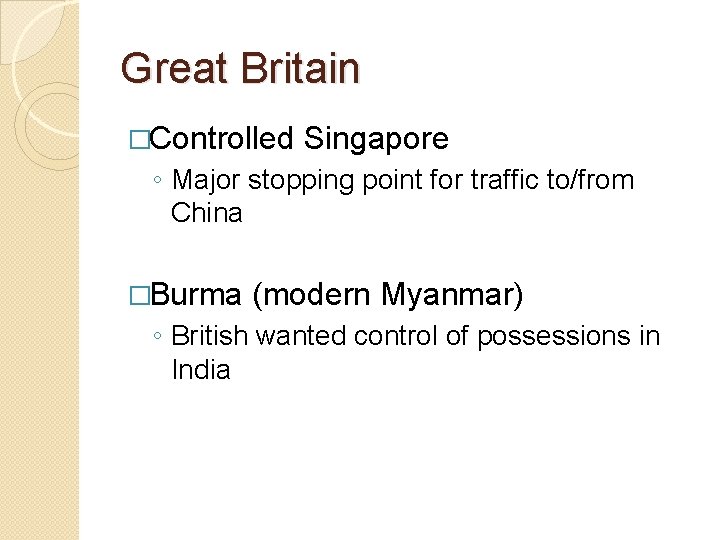 Great Britain �Controlled Singapore ◦ Major stopping point for traffic to/from China �Burma (modern