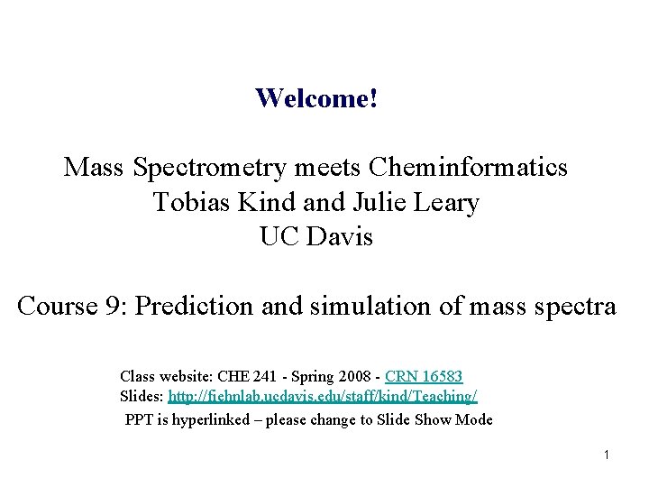 Welcome! Mass Spectrometry meets Cheminformatics Tobias Kind and Julie Leary UC Davis Course 9: