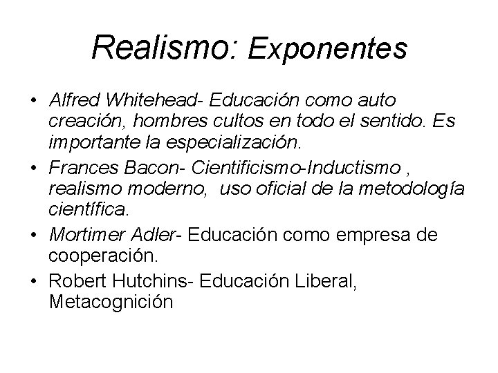 Realismo: Exponentes • Alfred Whitehead- Educación como auto creación, hombres cultos en todo el