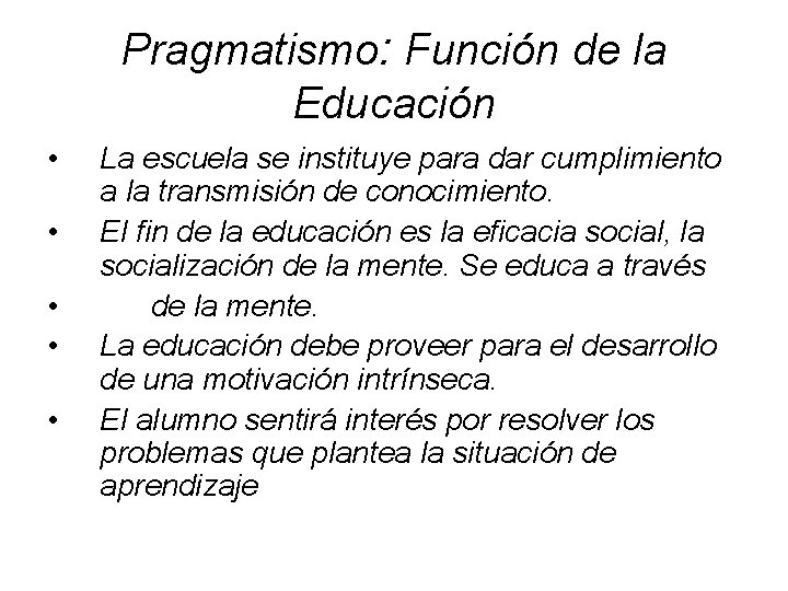 Pragmatismo: Función de la Educación • • • La escuela se instituye para dar