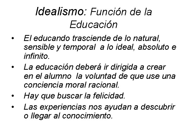 Idealismo: Función de la Educación • • El educando trasciende de lo natural, sensible