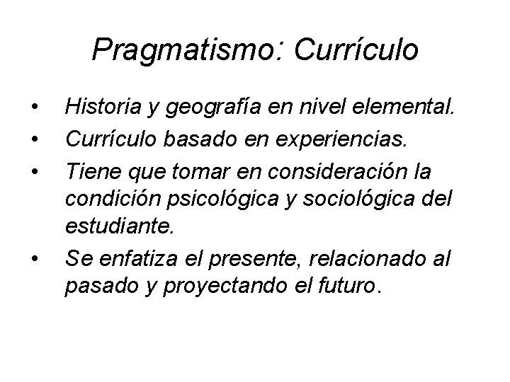 Pragmatismo: Currículo • • Historia y geografía en nivel elemental. Currículo basado en experiencias.