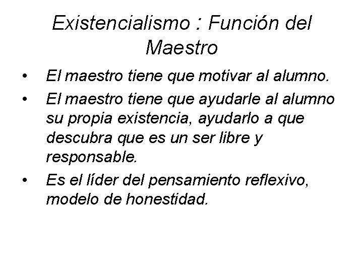 Existencialismo : Función del Maestro • • • El maestro tiene que motivar al