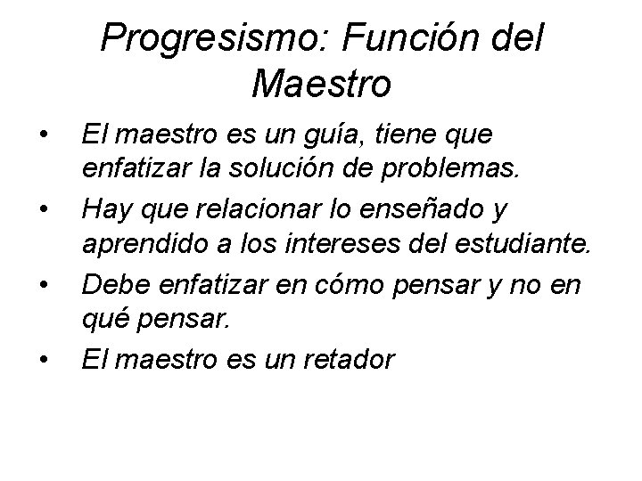 Progresismo: Función del Maestro • • El maestro es un guía, tiene que enfatizar