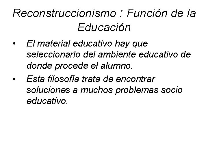 Reconstruccionismo : Función de la Educación • • El material educativo hay que seleccionarlo