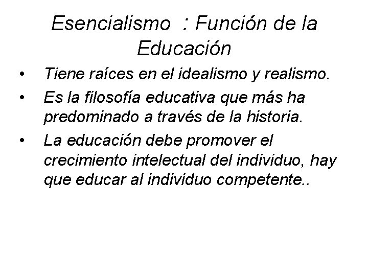 Esencialismo : Función de la Educación • • • Tiene raíces en el idealismo
