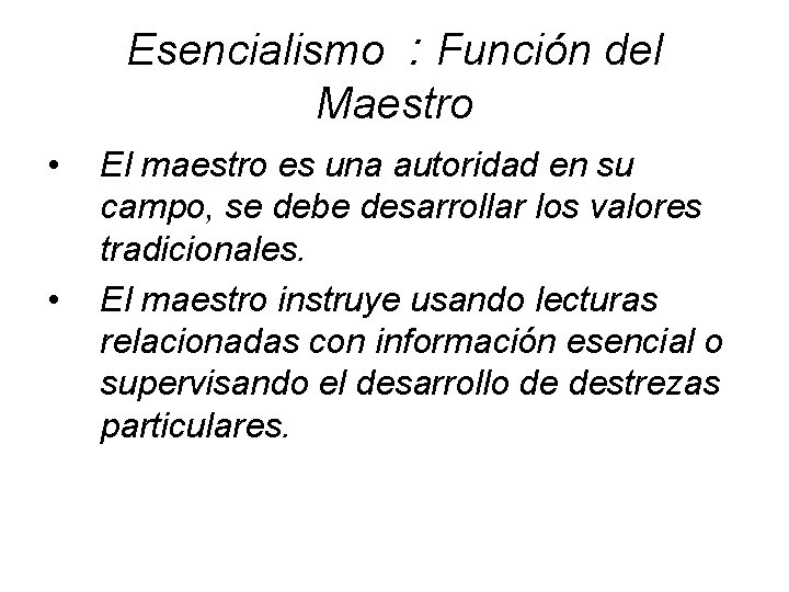 Esencialismo : Función del Maestro • • El maestro es una autoridad en su