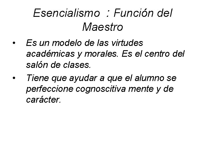 Esencialismo : Función del Maestro • • Es un modelo de las virtudes académicas