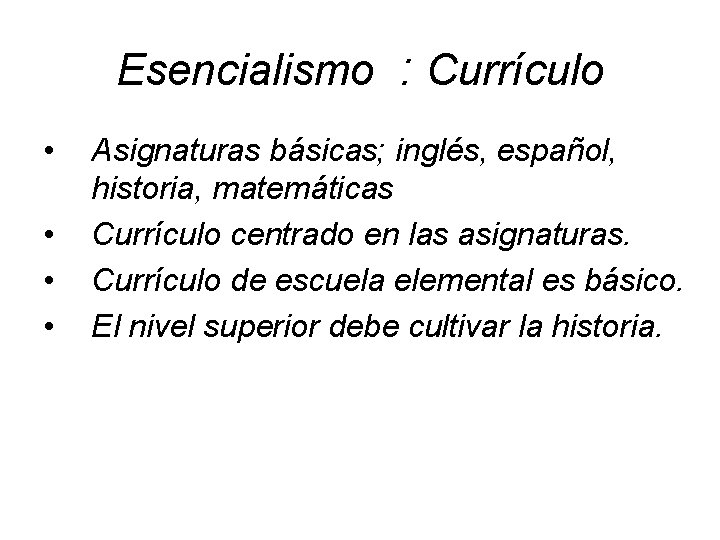 Esencialismo : Currículo • • Asignaturas básicas; inglés, español, historia, matemáticas Currículo centrado en