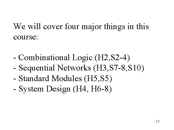 We will cover four major things in this course: - Combinational Logic (H 2,