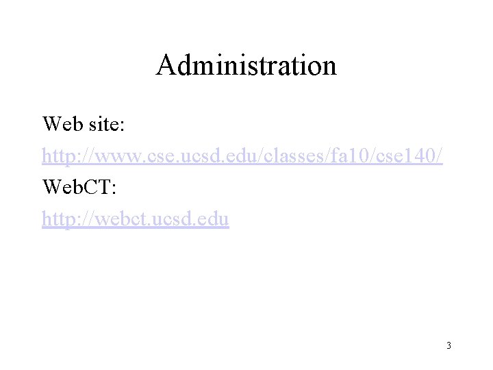 Administration Web site: http: //www. cse. ucsd. edu/classes/fa 10/cse 140/ Web. CT: http: //webct.