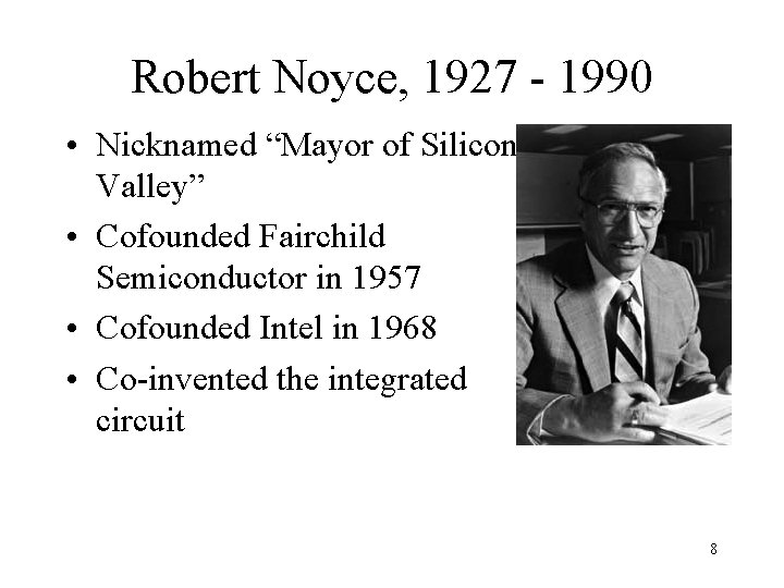 Robert Noyce, 1927 - 1990 • Nicknamed “Mayor of Silicon Valley” • Cofounded Fairchild
