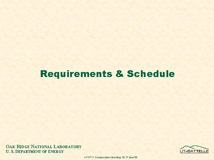 Requirements & Schedule OAK RIDGE NATIONAL LABORATORY U. S. DEPARTMENT OF ENERGY n. TOF