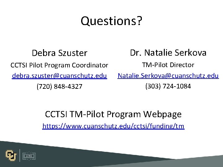 Questions? Debra Szuster Dr. Natalie Serkova CCTSI Pilot Program Coordinator debra. szuster@cuanschutz. edu (720) Questions? Debra Szuster Dr. Natalie Serkova CCTSI Pilot Program Coordinator debra. szuster@cuanschutz. edu (720)