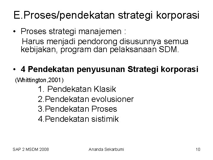 E. Proses/pendekatan strategi korporasi • Proses strategi manajemen : Harus menjadi pendorong disusunnya semua