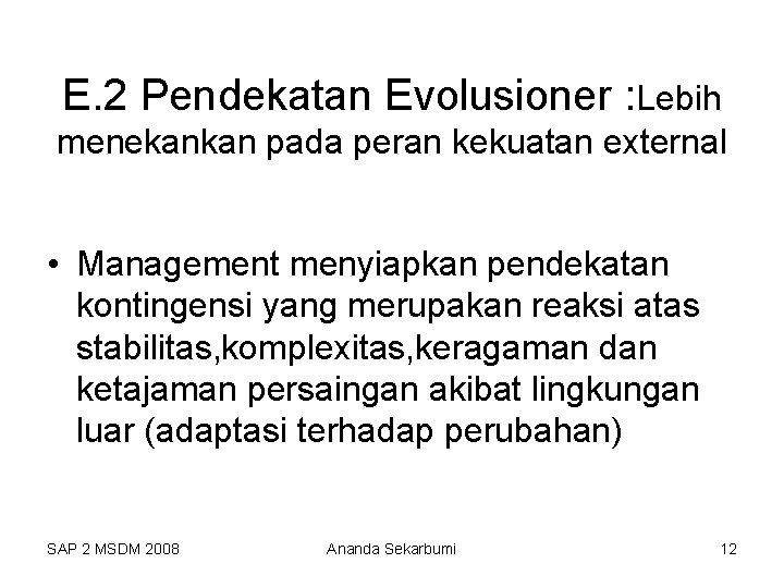 E. 2 Pendekatan Evolusioner : Lebih menekankan pada peran kekuatan external • Management menyiapkan