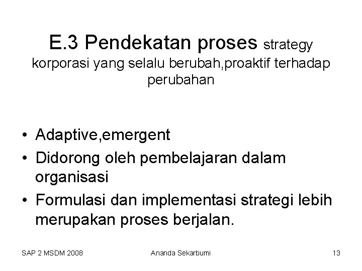 E. 3 Pendekatan proses strategy korporasi yang selalu berubah, proaktif terhadap perubahan • Adaptive,