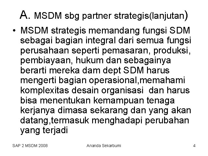 A. MSDM sbg partner strategis(lanjutan) • MSDM strategis memandang fungsi SDM sebagai bagian integral