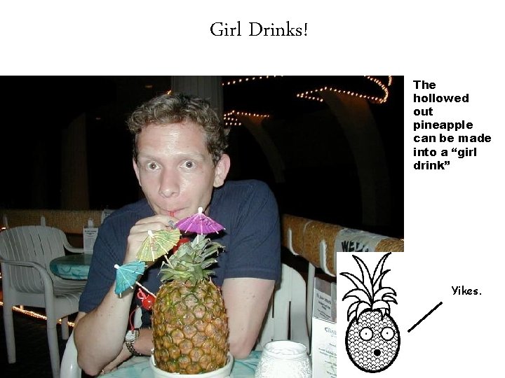 Girl Drinks! The hollowed out pineapple can be made into a “girl drink” Yikes.